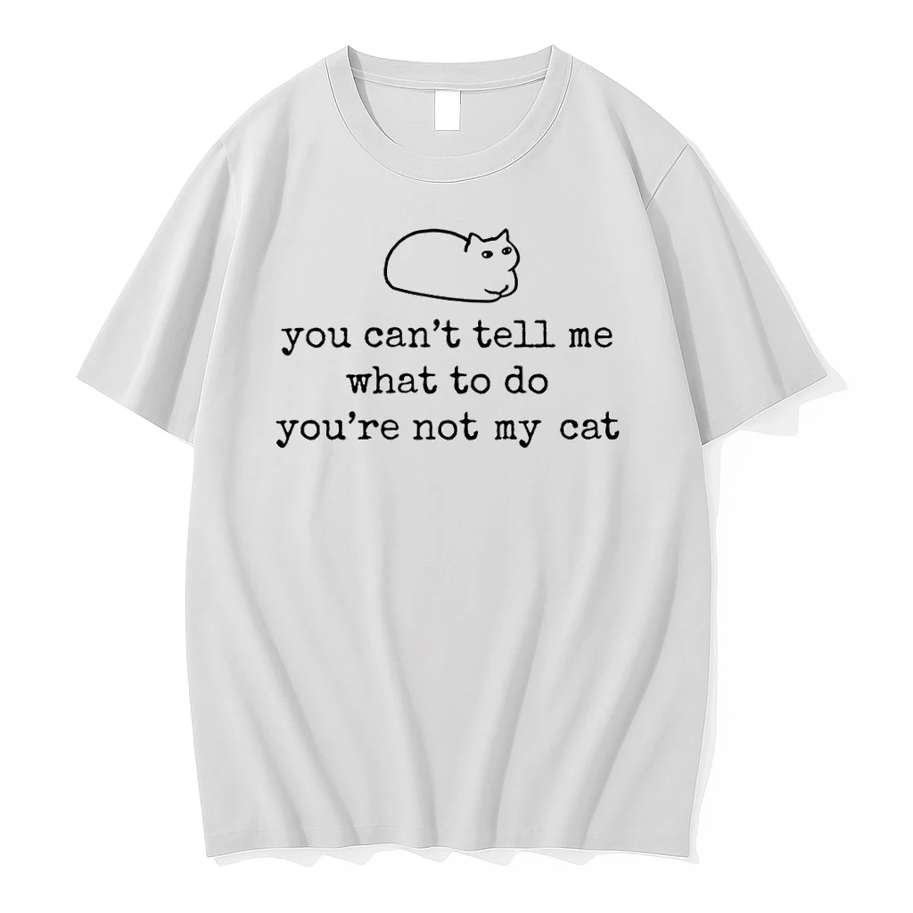 Sassy Cat Dont Tell Me You Cant Tell Me What To Do Youre Not My Cat Shirts