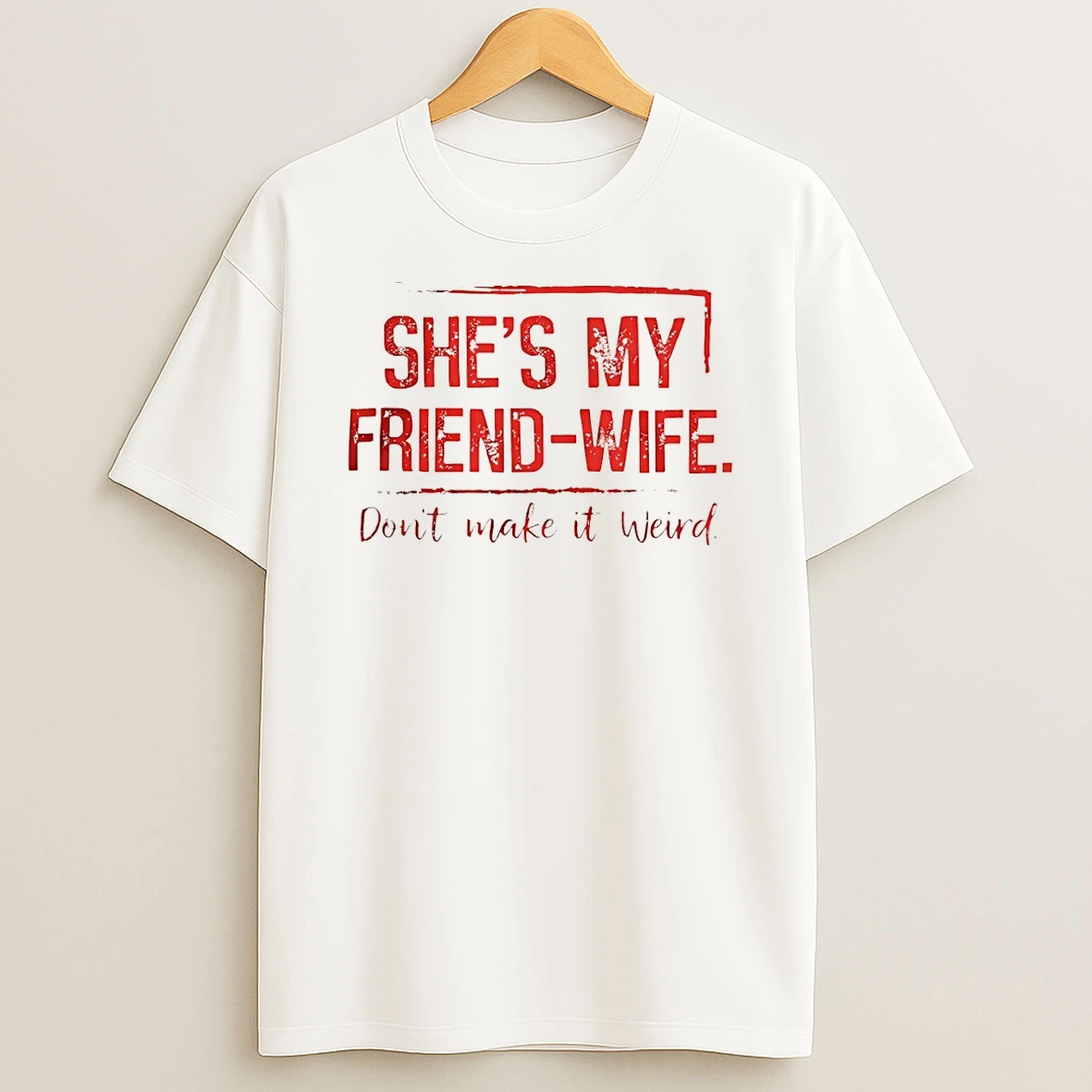 Shes My Friend Wife Dont Make It Weird Shirts