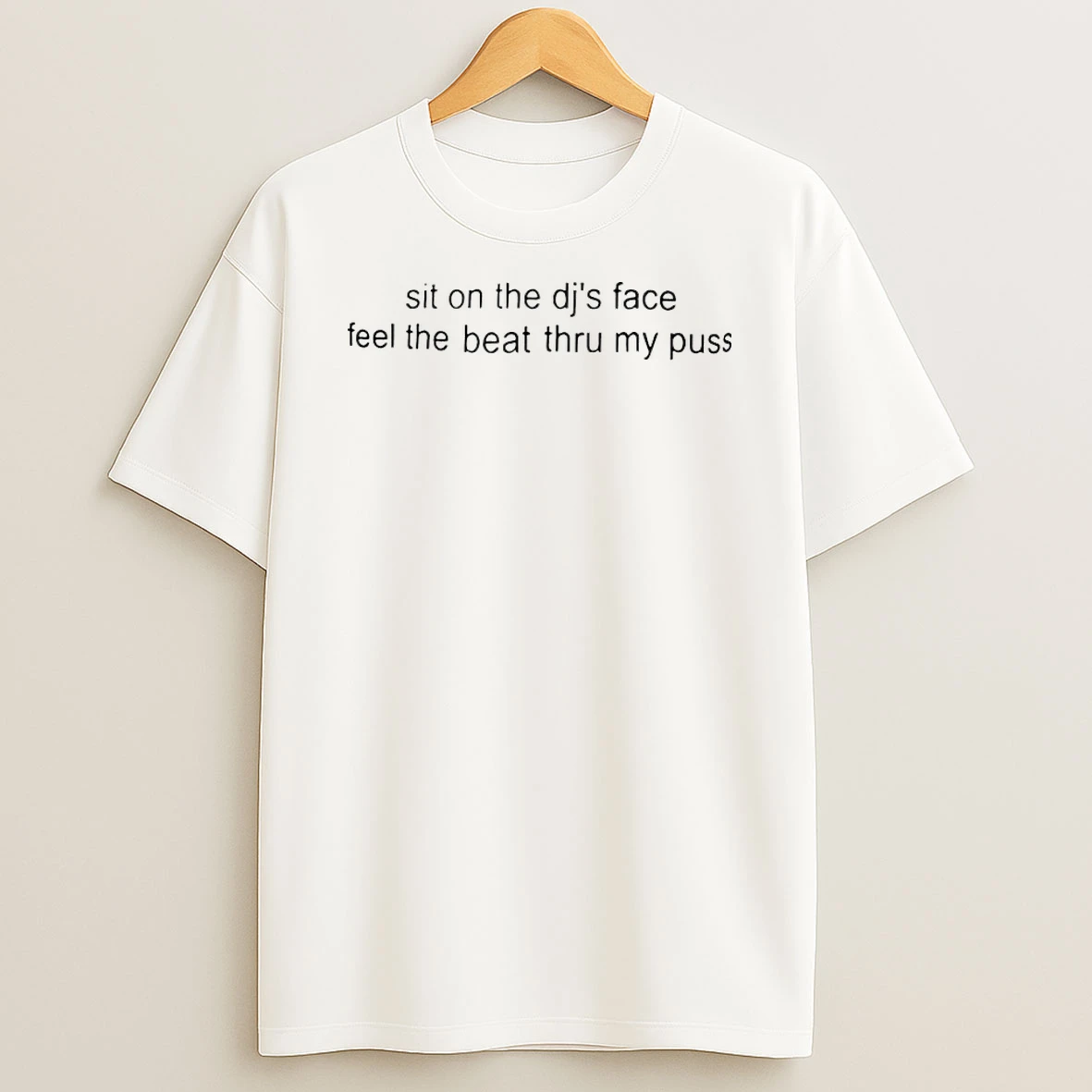 Sit On The Djs Face Feel The Beat Thru My Puss Shirts