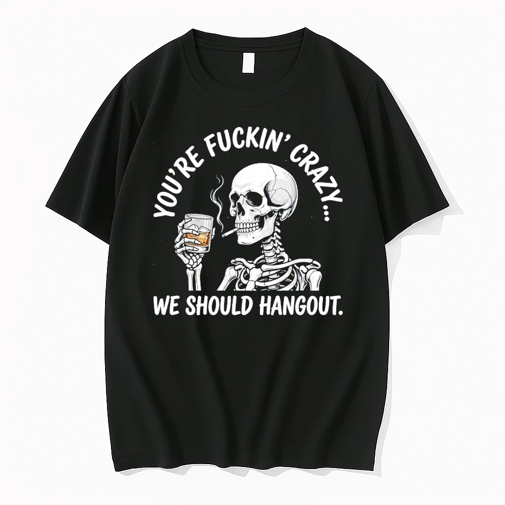 Skeleton Whisky Youre Fuckin Crazy We Should Hangout Shirts