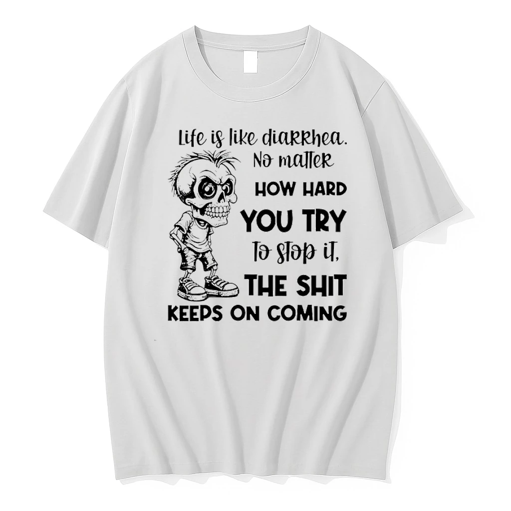 Skeleton Life Is Like Diarrhea No Matter How Hard You Try To Stop It The Shit Keeps On Coming Shirts