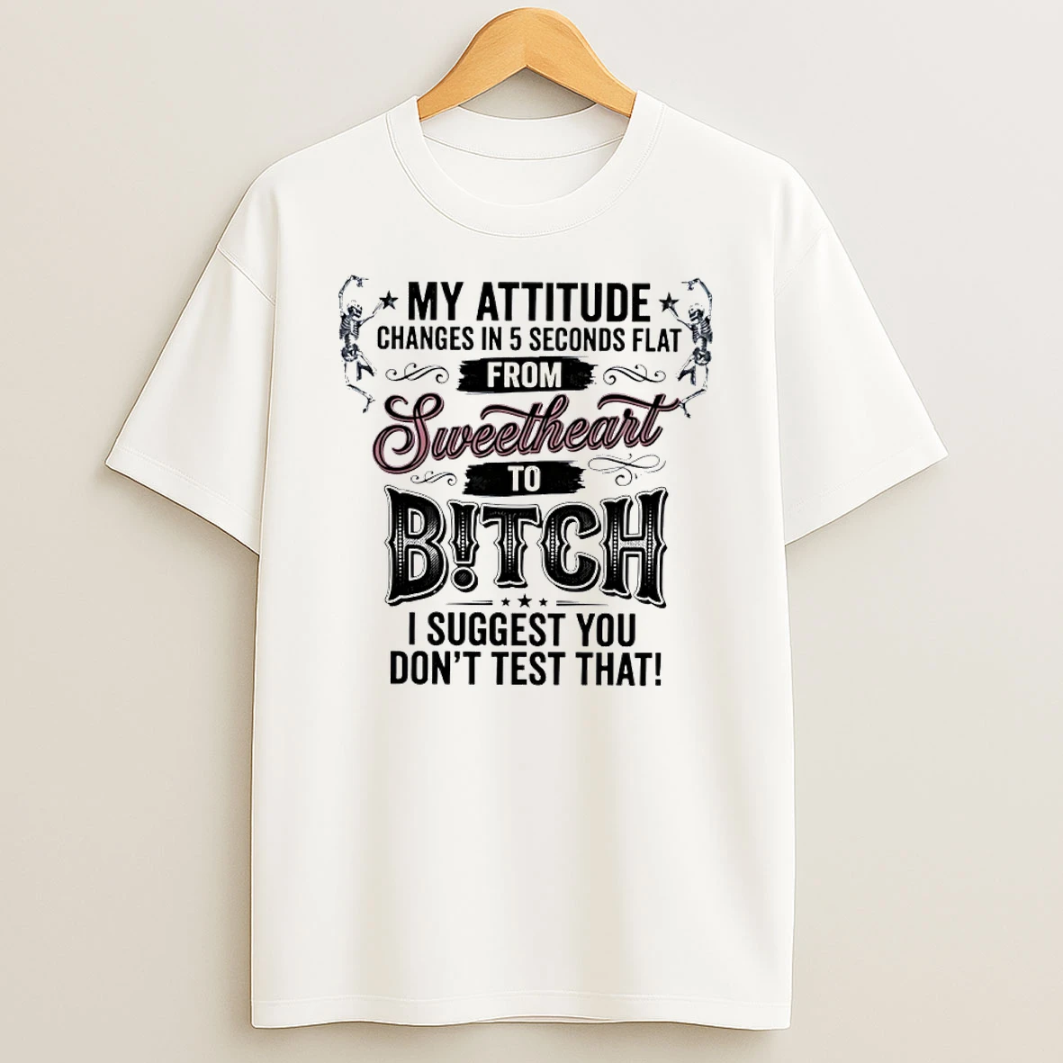 Skeleton My Attitude Changes In 5 Seconds Flat From Sweetheart To Bitch Shirts