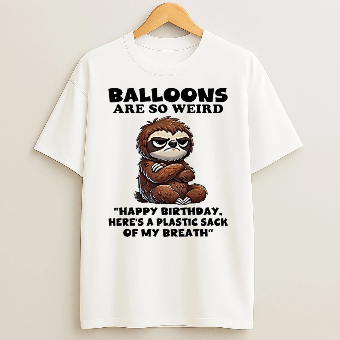 Sloth Balloons Are So Weird Happy Birthday Heres A Plastic Sack Of My Breath Shirts