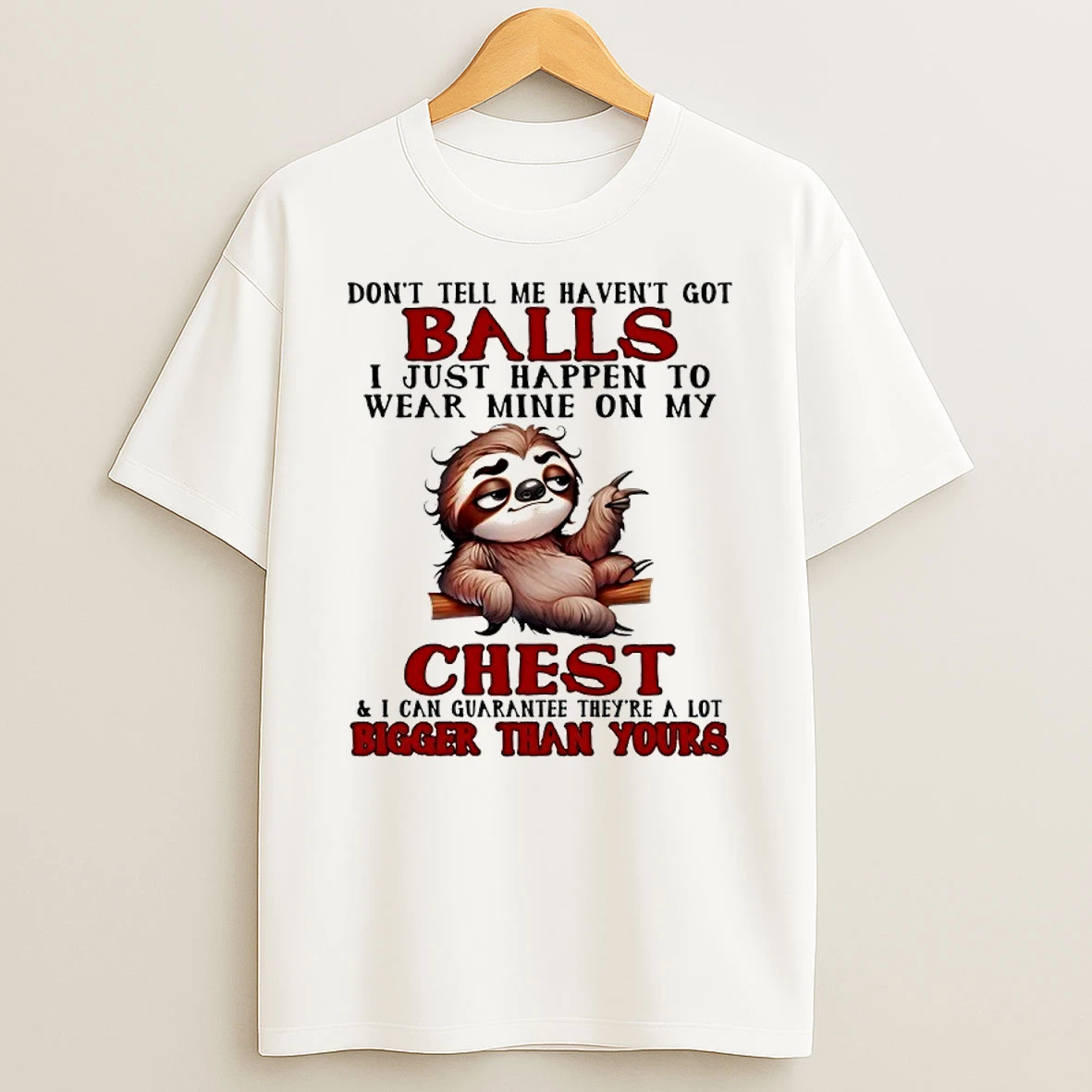 Sloth Dont Tell Me Havent Got Balls I Just Happen To Wear Mine On My Chest Shirts
