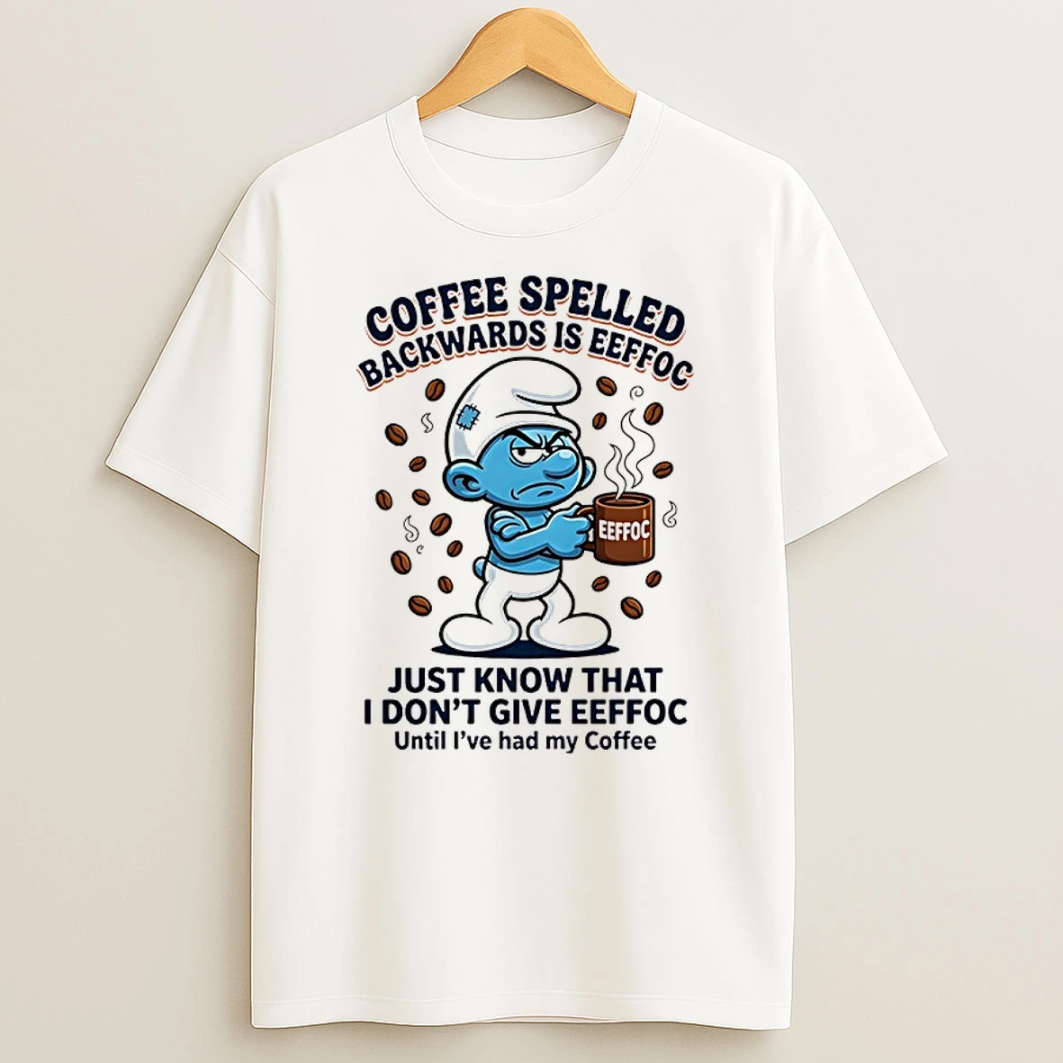 Smurfs Backwards Is Eeffoc Coffee Spelled Just Know I Dont Give Eeffoc Shirts