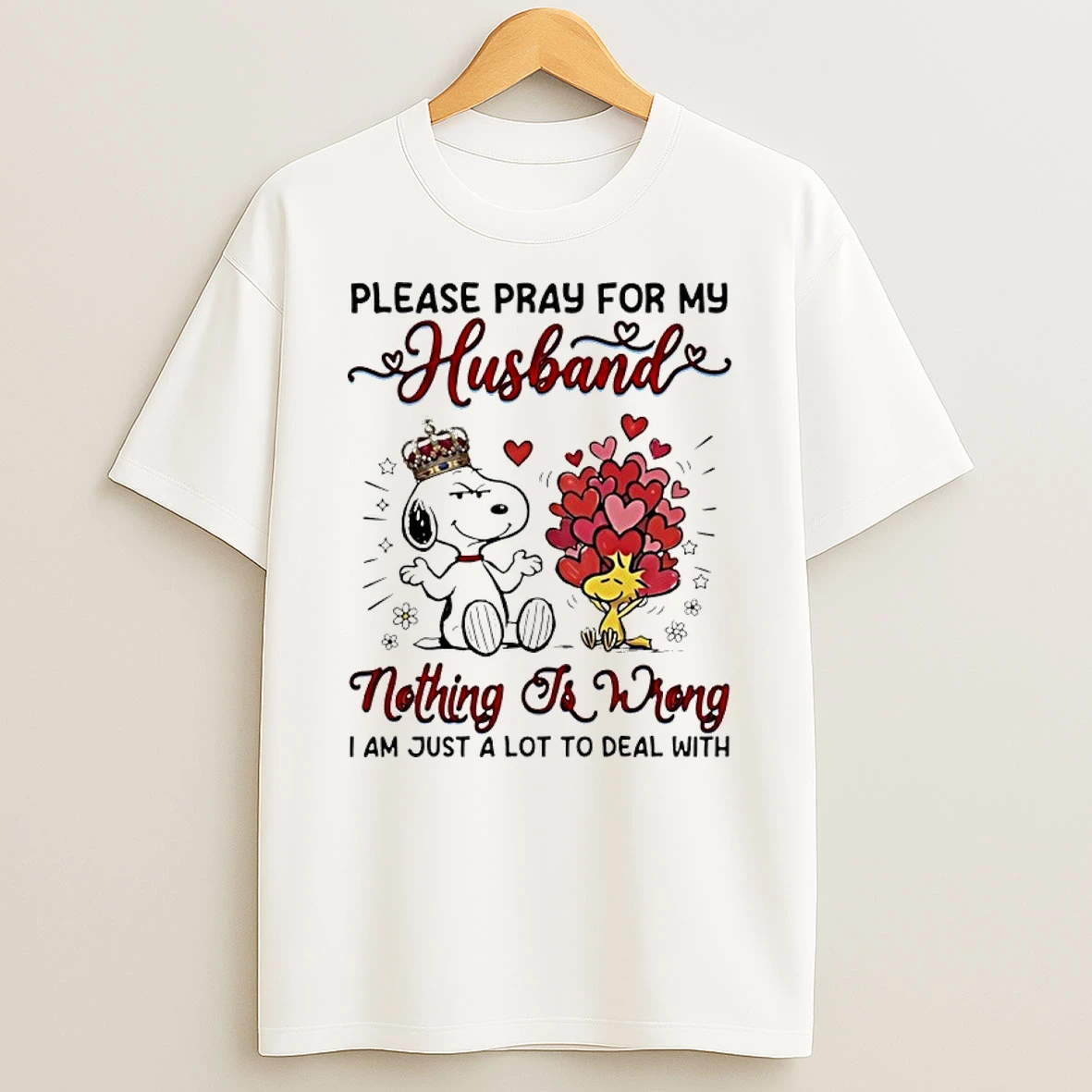 Snoopy And Woodstock Please Pray For My Husband Nothing Is Wrong I Am Just A Lot To Deal With Heart Shirts