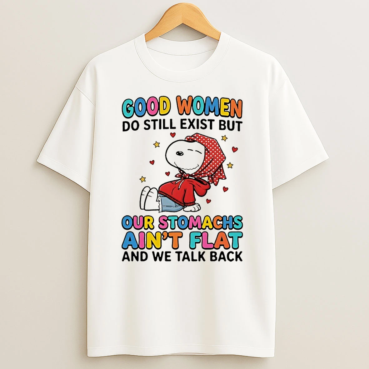 Snoopy Good Women Do Still Exist But Our Stomachs Aint Flat And We Talk Back Shirts