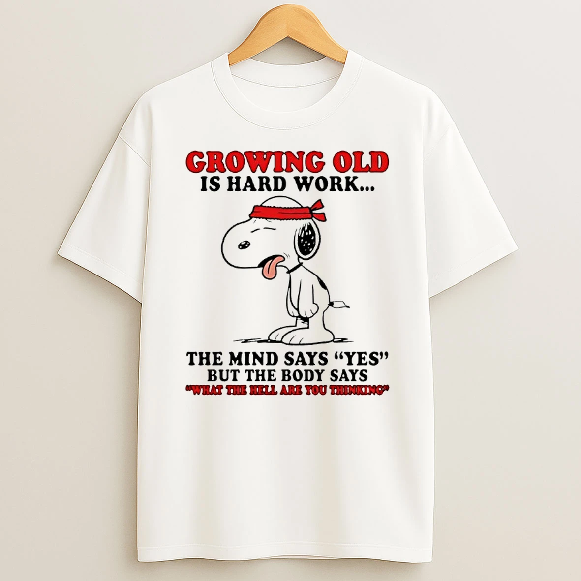 Snoopy Growing Old Is Hard Work The Mind Says Yes But The Body Says What The Hell Are You Thinking Shirts