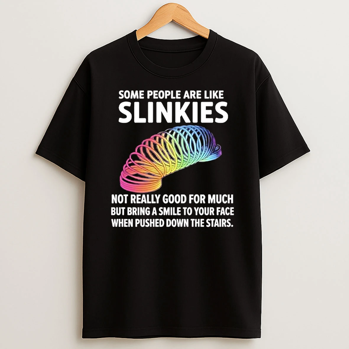 Some People Are Like Slinkies Not Really Good For Much When Pushed Down The Stairs Shirts