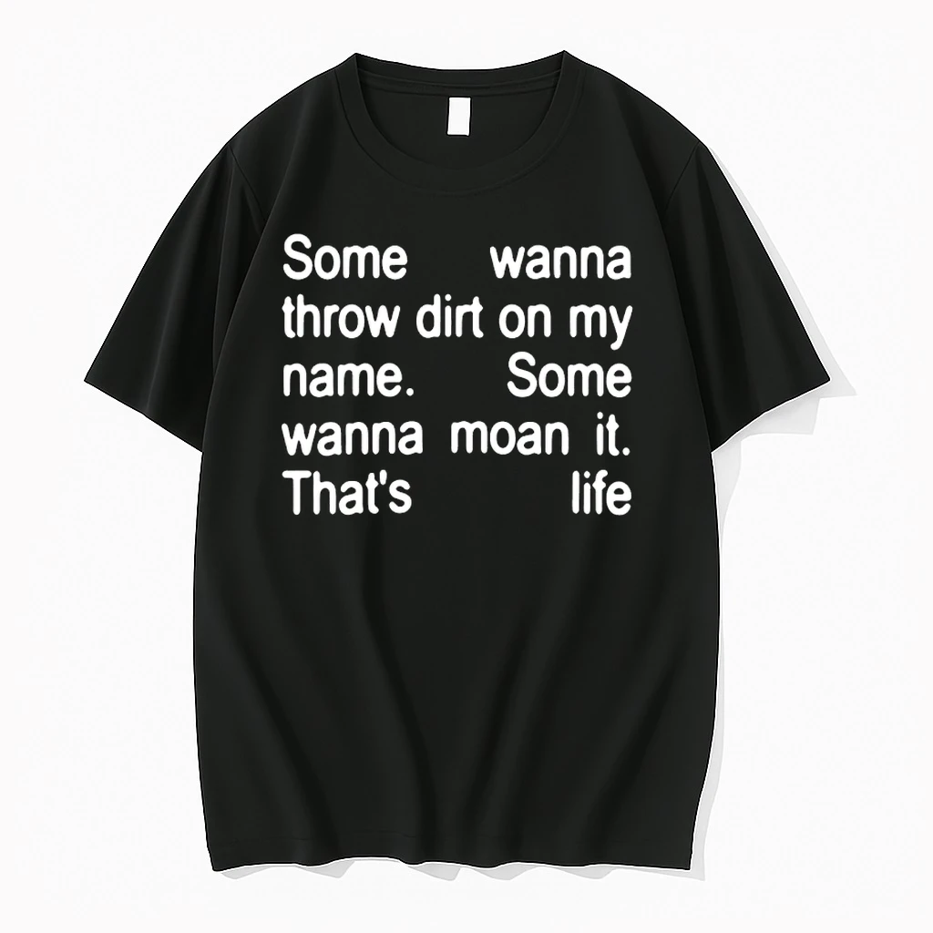 Some Wanna Throw Dirt On My Name Some Wanna Moan It Thats Life Shirts