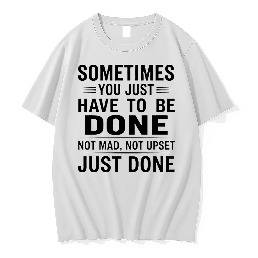 Sometimes You Just Have To Be Done Not Mad Not Upset Just Done Shirts