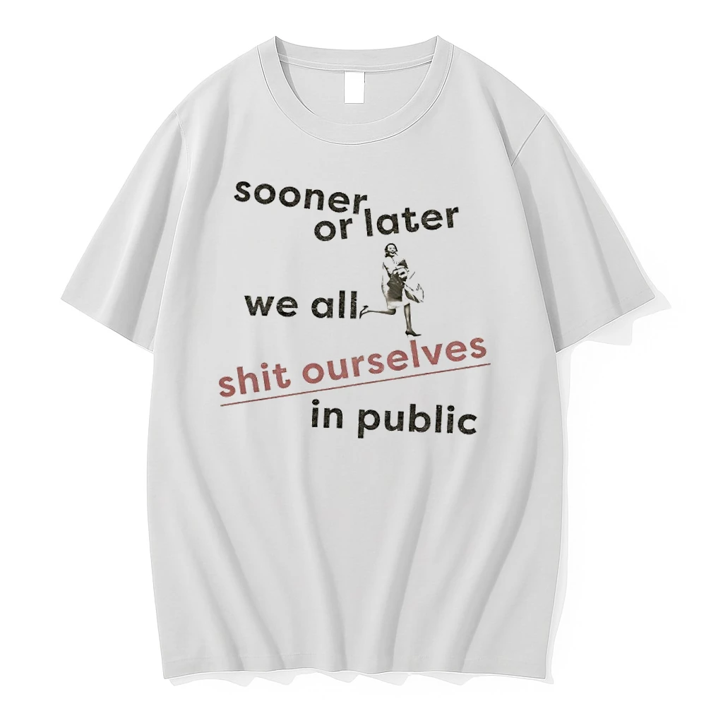Sooner Or Later We All Shit Ourselves In Public Shirts