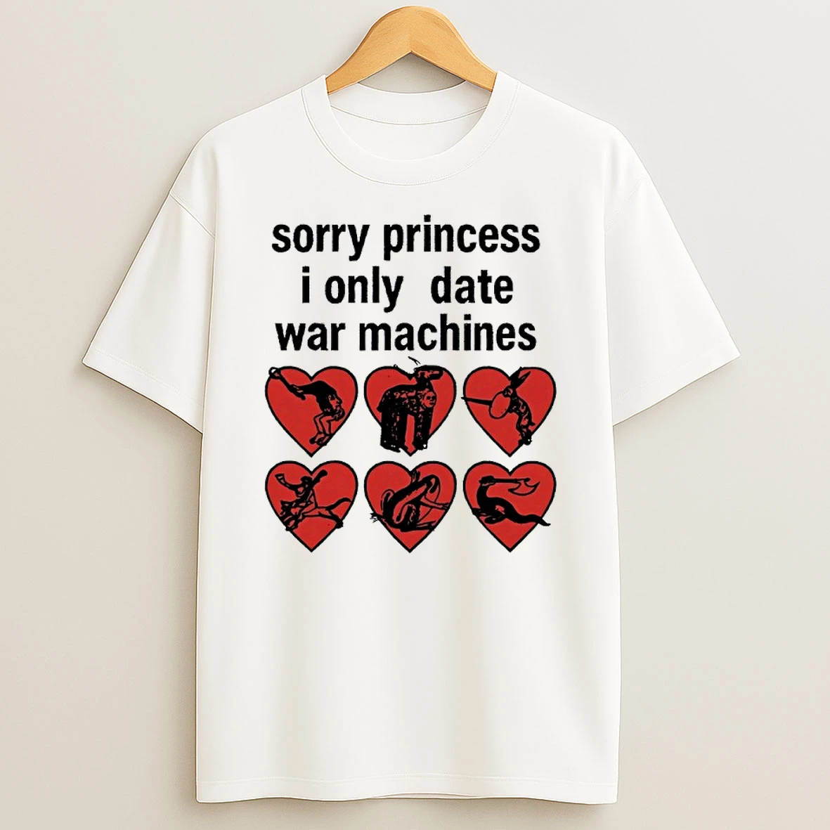 Sorry Princess I Only Date War Machines Shirts