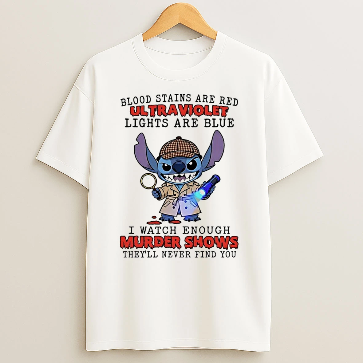 Stitch Blood Stains Are Red Ultra Violet Lights Are Blue I Watch Enough Murder Shows Theyll Never Find You Shirts
