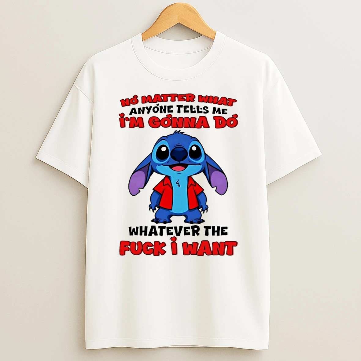Stitch No Matter What Anyone Tells Me Im Gonna Do Whatever The Fuck I Want Shirts