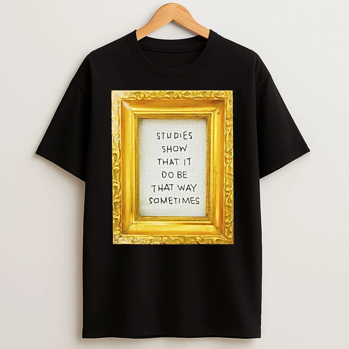 Studies Show That It Do Be That Way Sometimes Frame Shirts