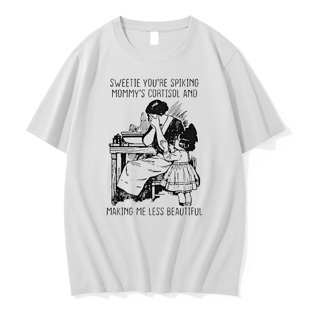 Sweetie Youre Spiking Mommys Cortisol And Making Me Less Beautiful Shirts