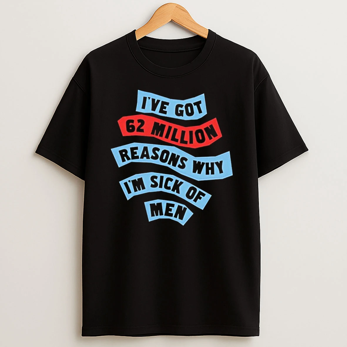 Tsnltjqe Ive Got 62 Million Reasons Why Im Sick Of Men Shirts