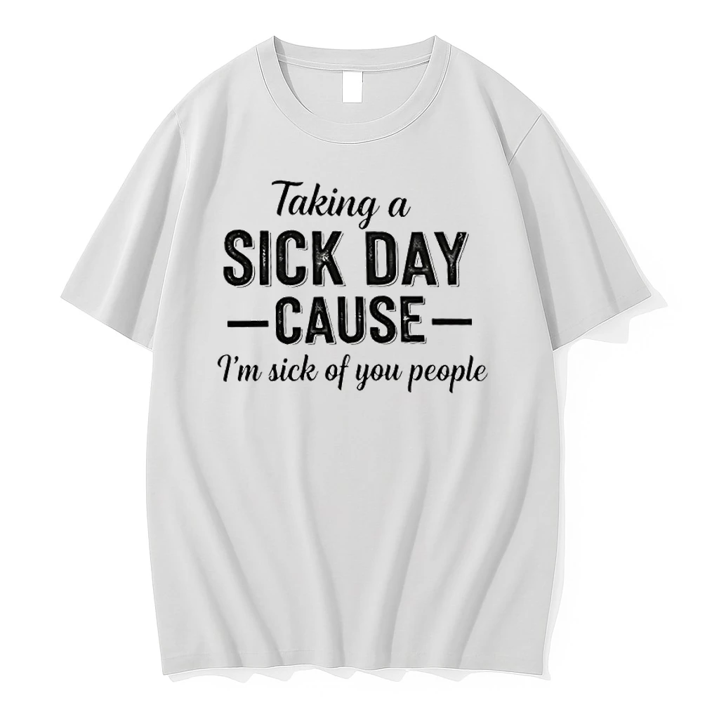 Taking A Sick Day Cause Im Sick Of You People Coworkers Shirts