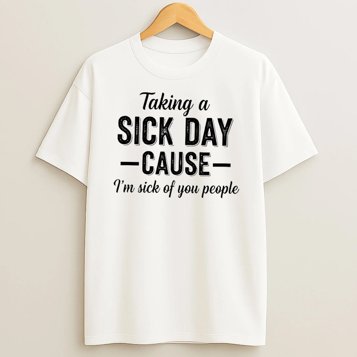 Taking A Sick Day Cause Im Sick Of You People Humor Shirts