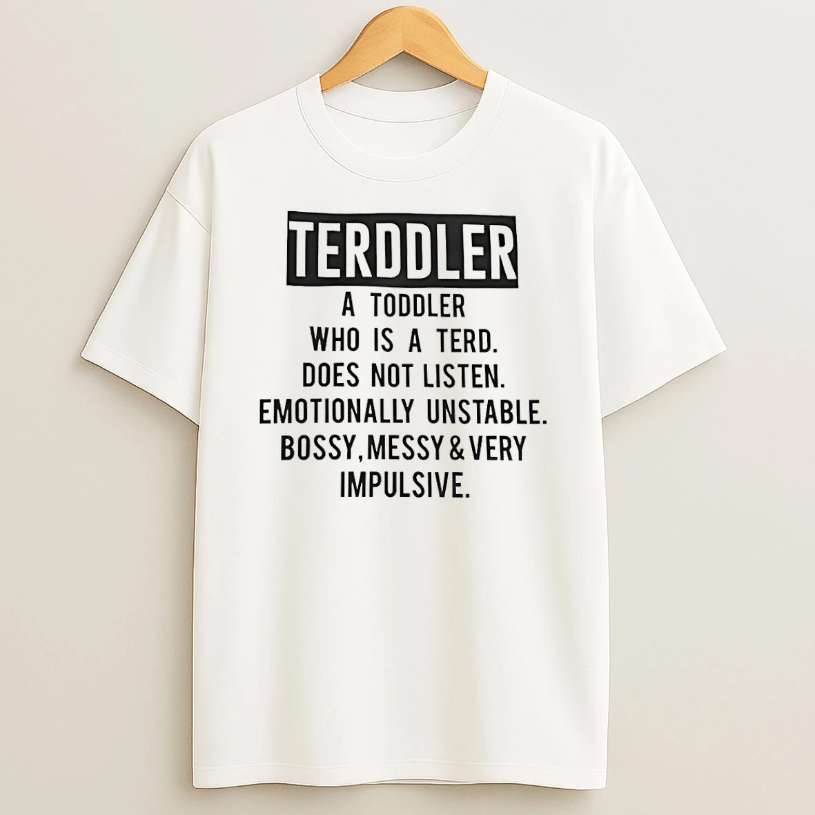 Terddler A Toddler Who Is A Terd Does Not Listen Emotionally Unstable Bossy Messy Shirts