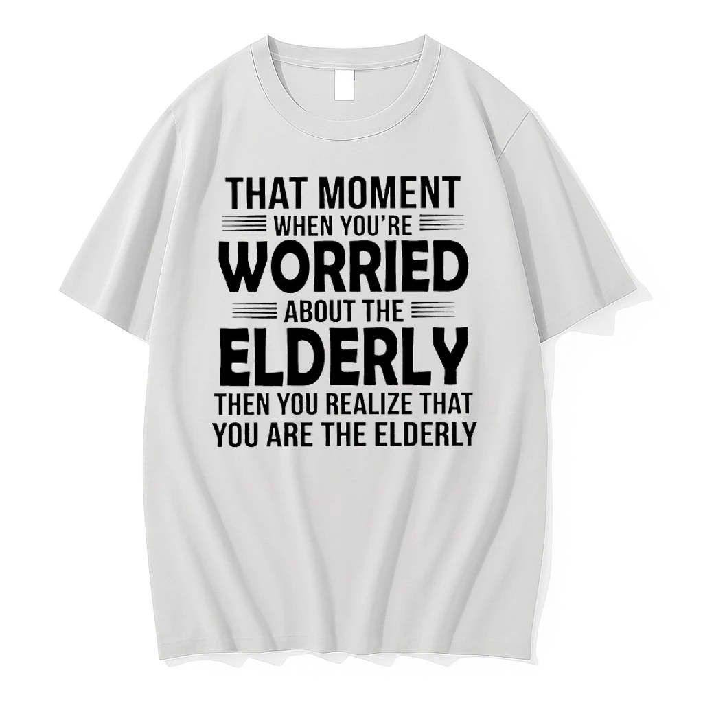 That Moment When Youre Worried About The Elderly Then You Realize Shirts