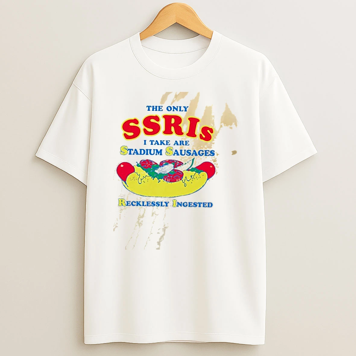 The Only Ssris I Take Are Stadium Sausages Recklessly Ingested Shirts