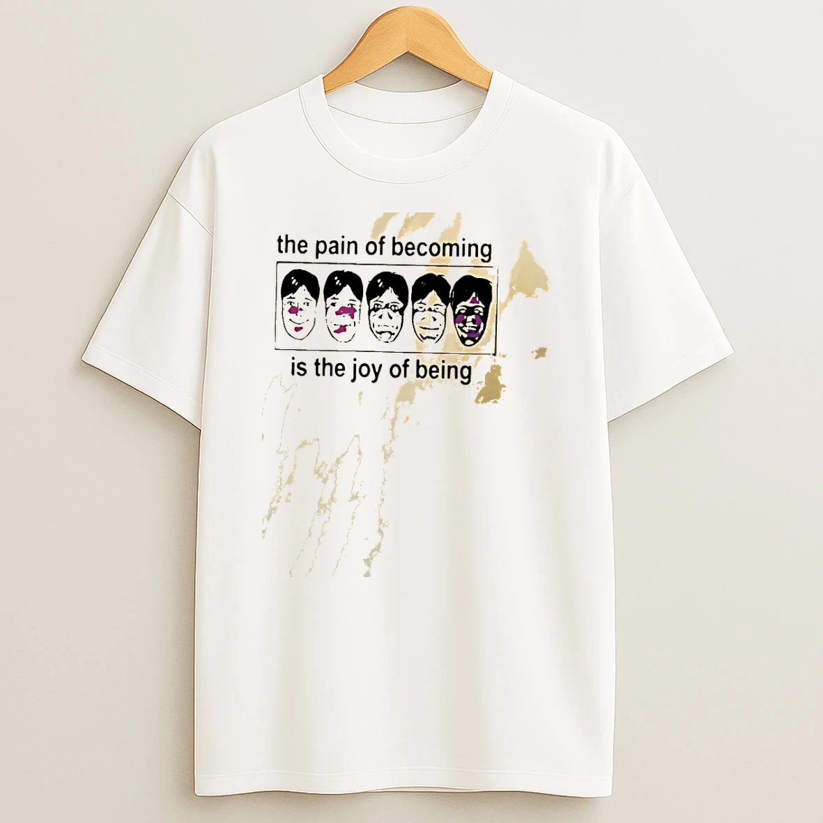 The Pain Of Becoming Is The Joy Of Being Shirts