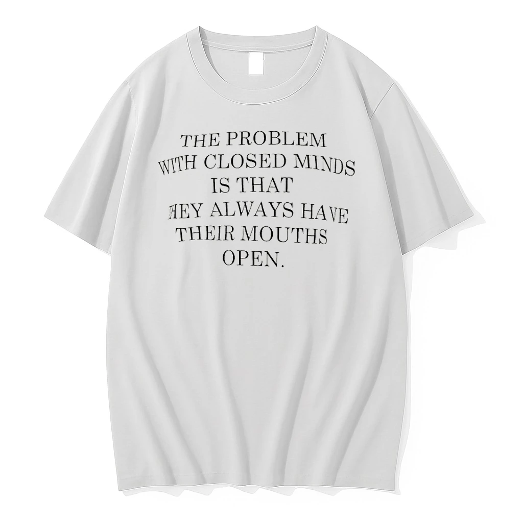 The Problem With Closed Minds Is That They Always Have Their Mouths Open Shirts