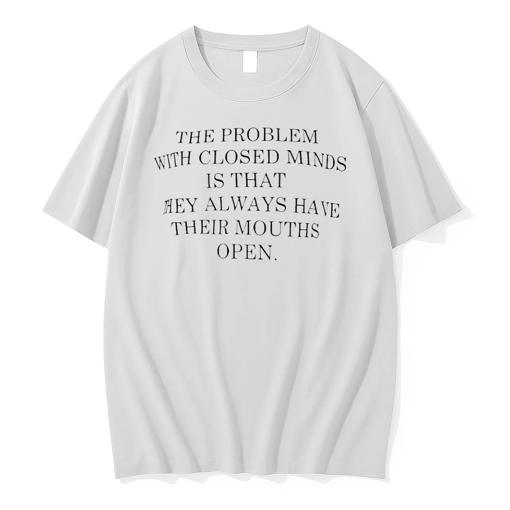 The Problem With Closed Minds Is That They Always Have Their Mouths Open Text Shirts