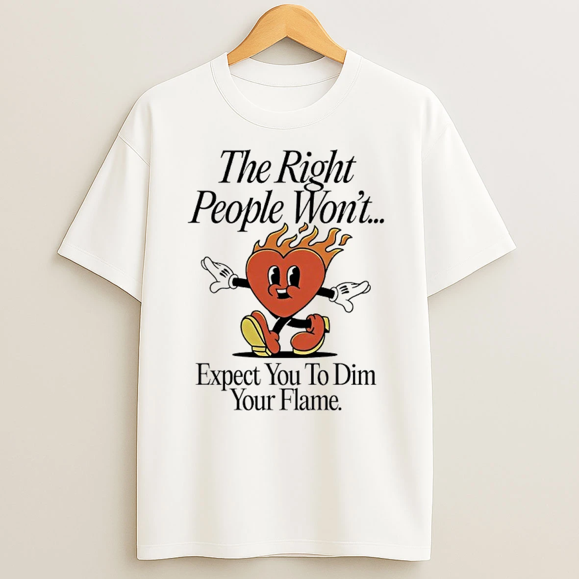 The Right People Wont Expect You To Dim Your Flame Heart Shirts