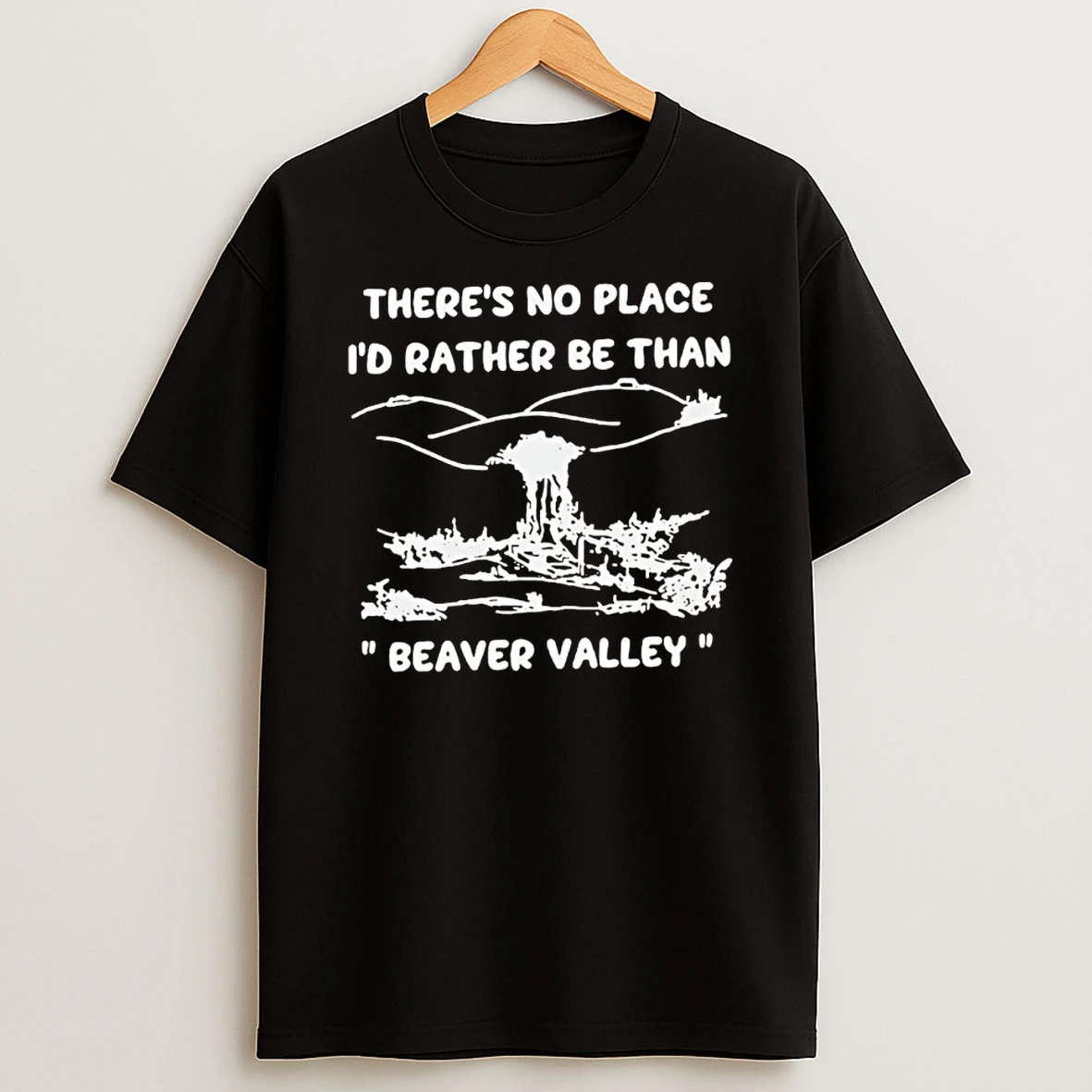 Theres No Place Id Rather Be Than Beaver Valley Shirts