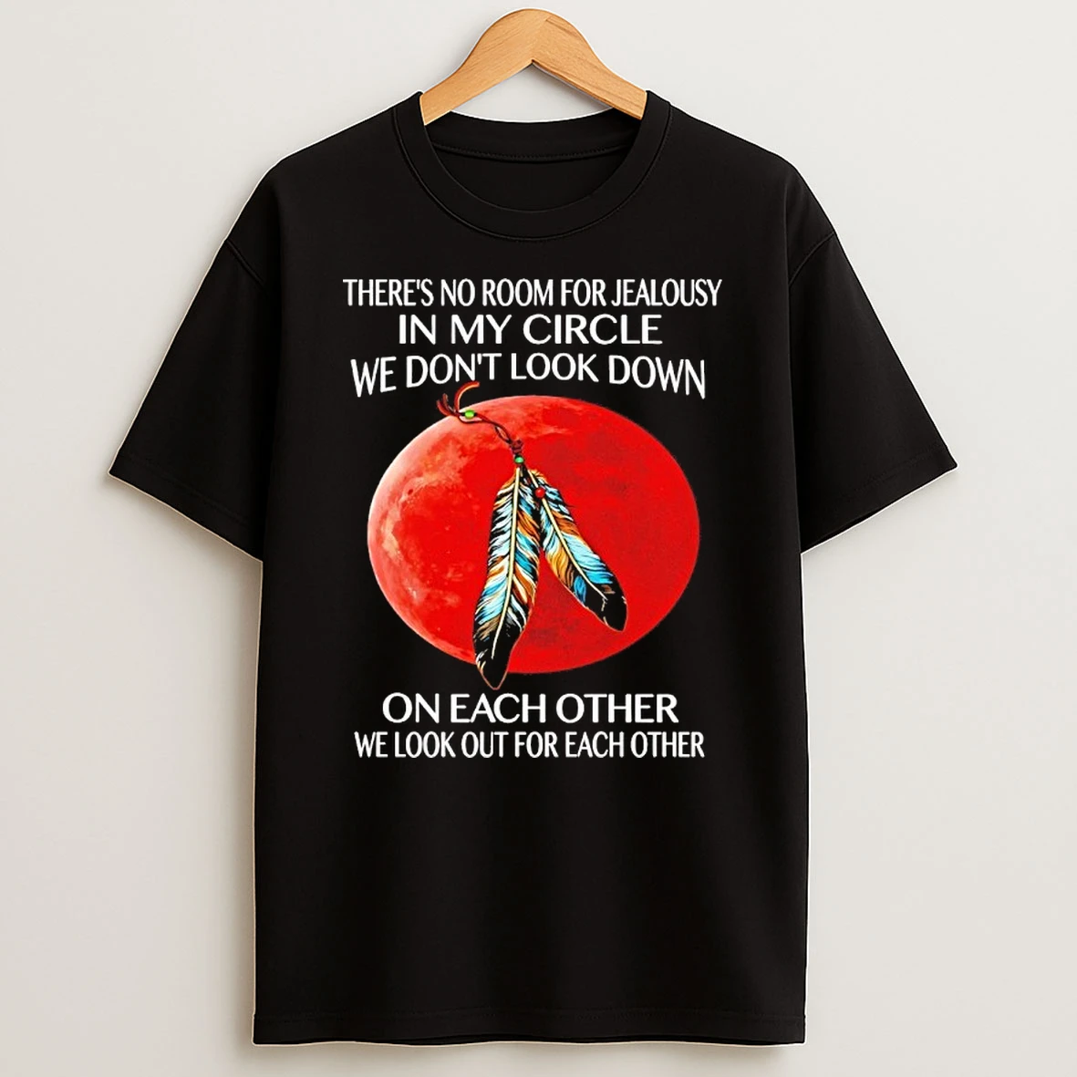 Theres No Room For Jealousy In My Circle We Dont Look Down On Each Other Shirts