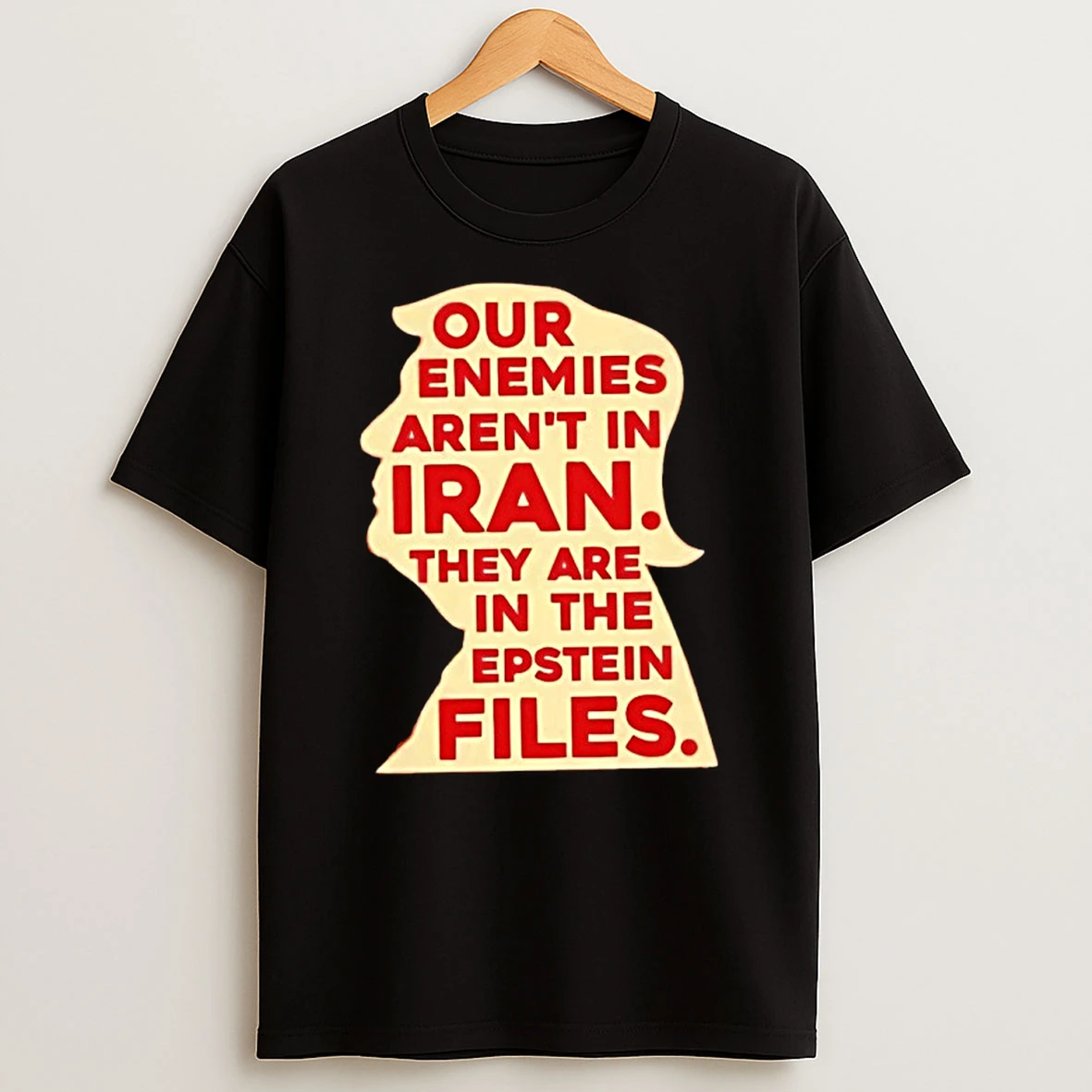 Trump Our Enemies Arent In Iran They Are In The Epstein Files Shirts