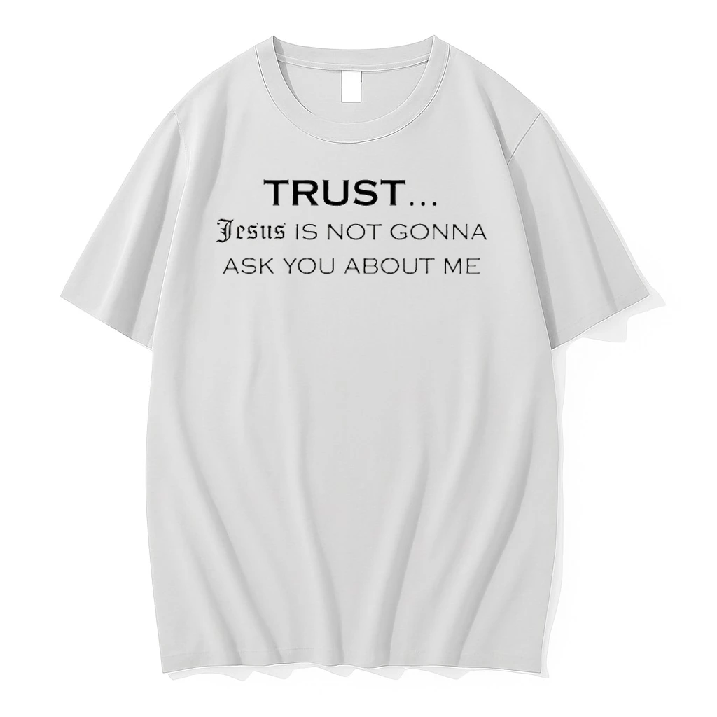 Trust Jesus Is Not Gonna Ask You About Me Shirts