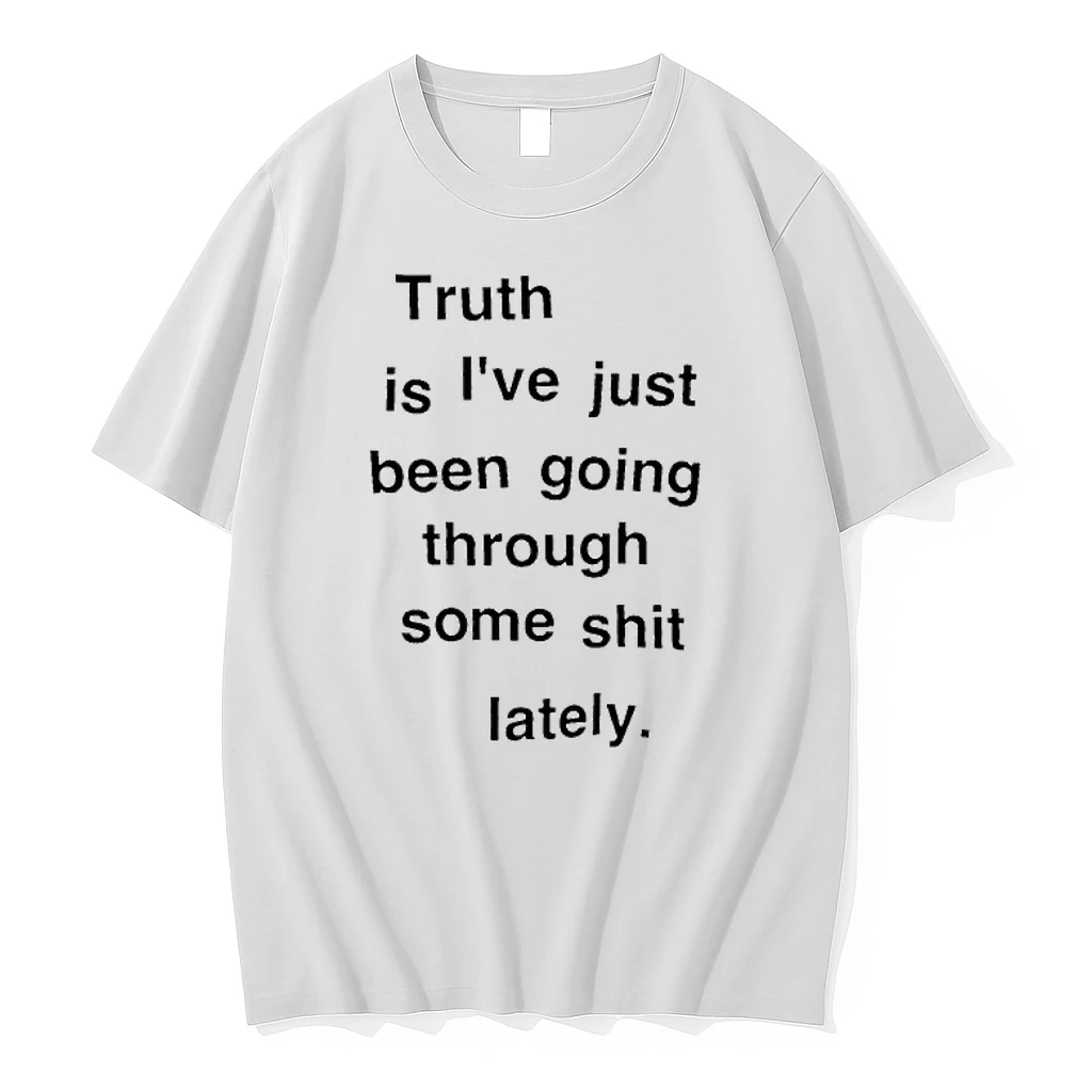 Truth Is Ive Just Been Going Through Some Shit Lately Shirts