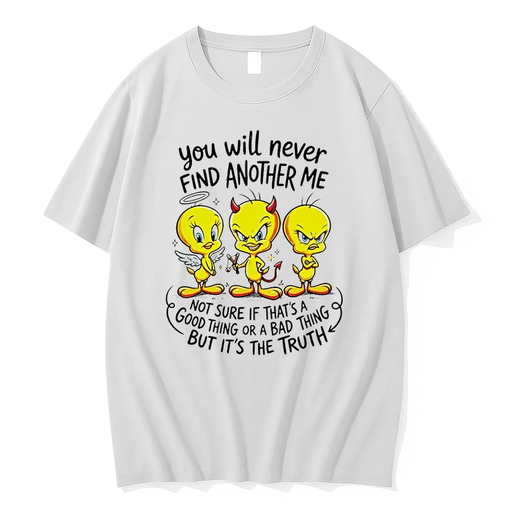 Tweety Bird You Will Never Find Another Me Not Sure If Thats A Good Thing Or A Bad Thing Shirts