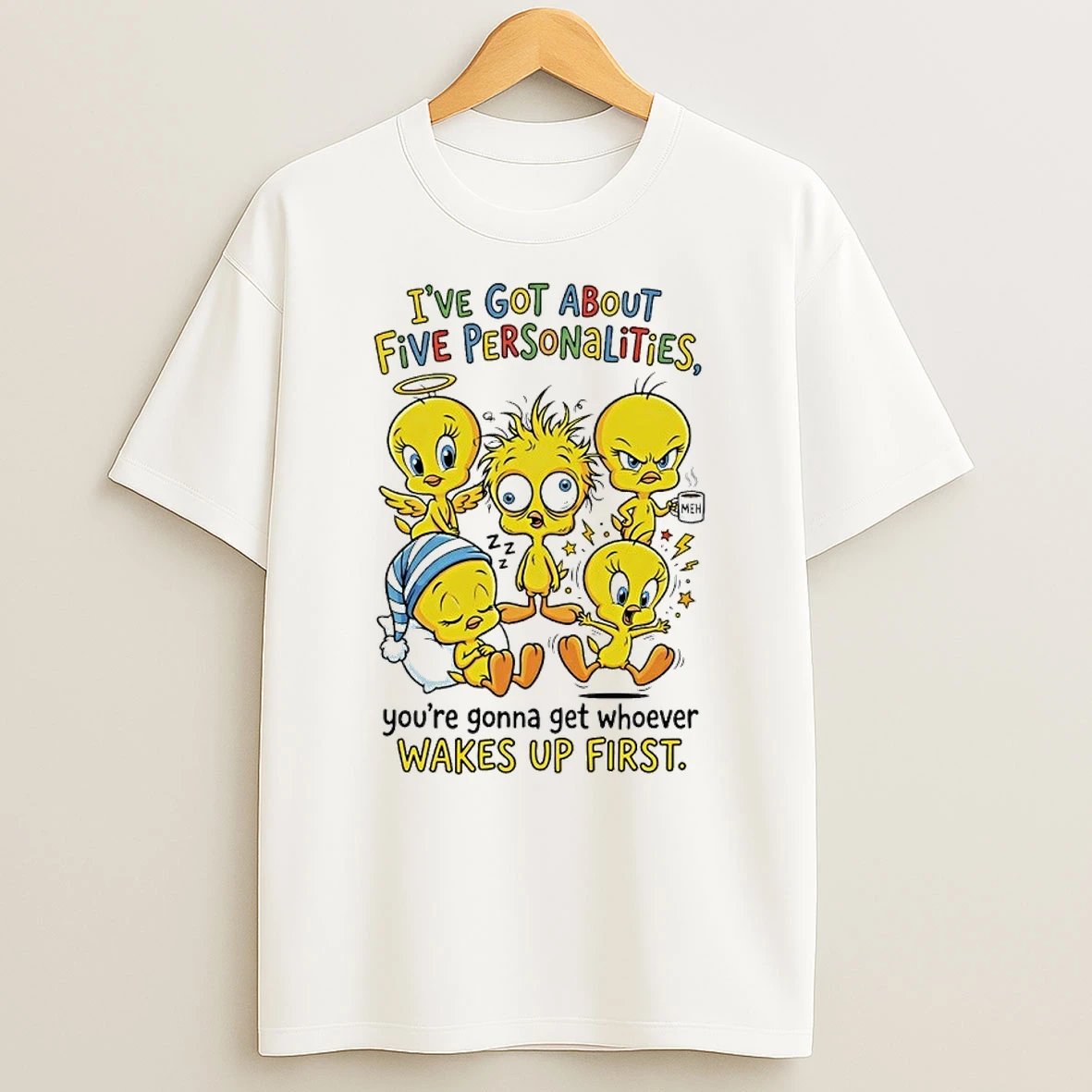 Tweety Ive Got About Five Personalities Get Whoever Wakes Up First Shirts