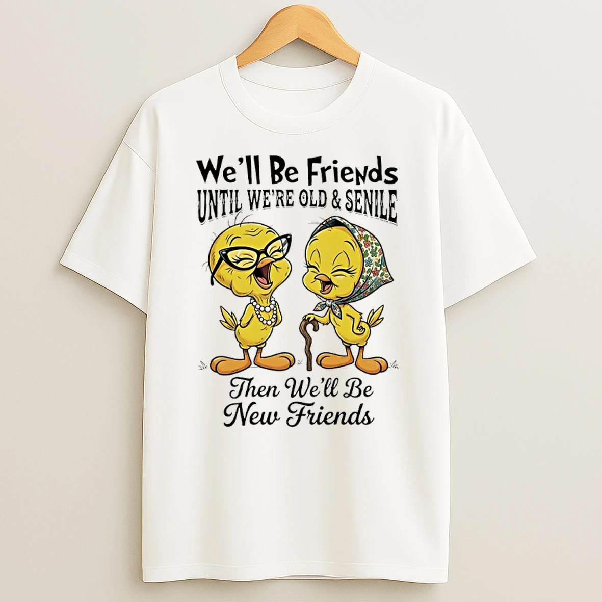 Tweety Grandma Well Be Friends Until Were Old And Senile Then Well Be New Friends Shirts