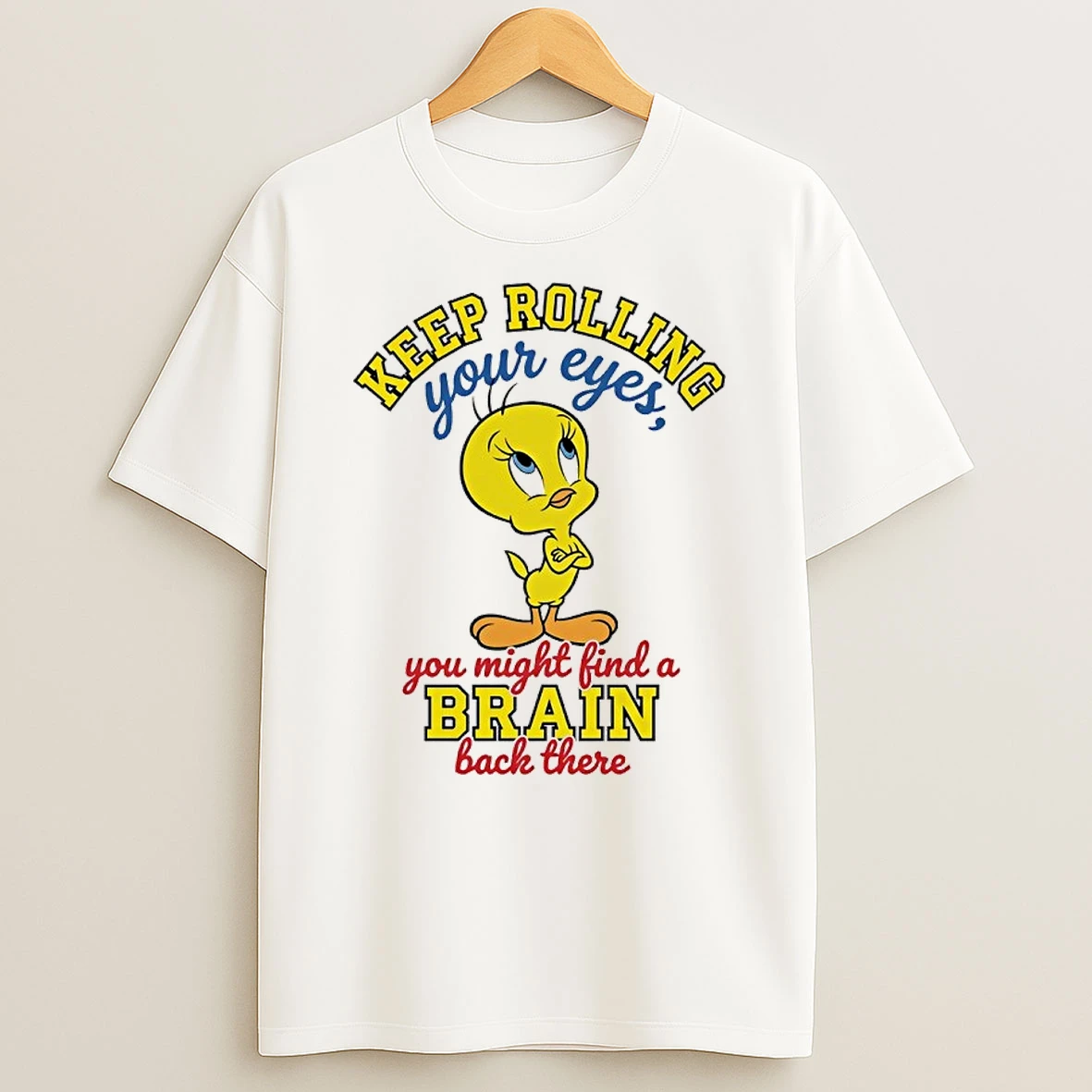 Tweety Keep Rolling Your Eyes You Might Find A Brain Back There Shirts