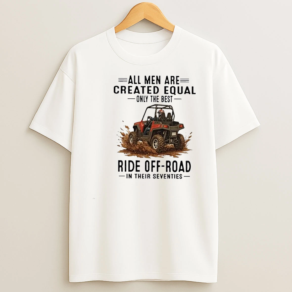 Utv All Men Are Created Equal Only The Best Ride Off Road In Their Seventies Shirts