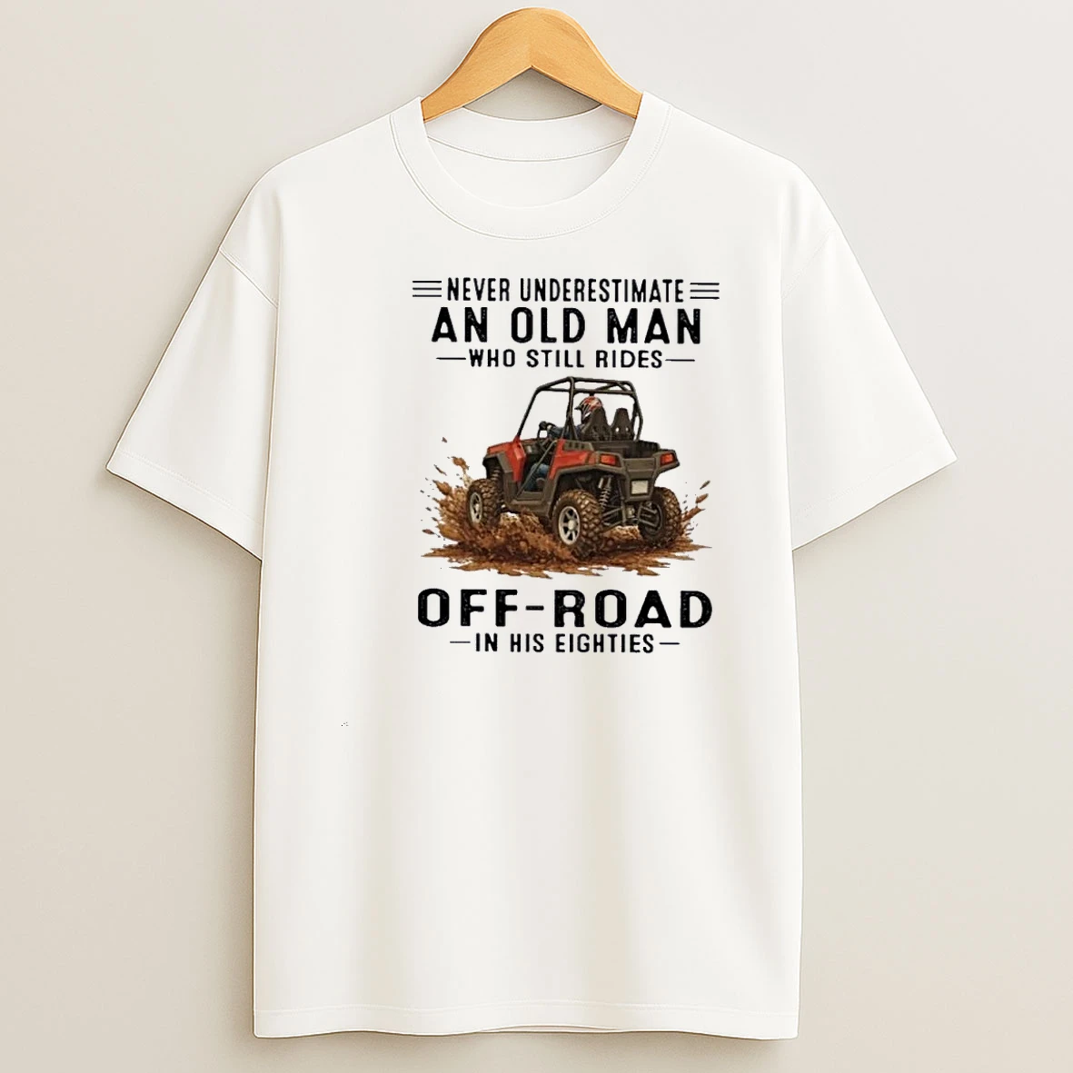 Utv Never Underestimate An Old Man Who Still Rides Off Road In His Eighties Shirts