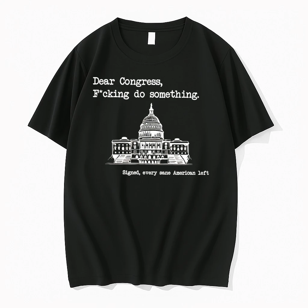 United States Capitol Dear Congress Fucking Do Something Signed Every Sane American Left Shirts