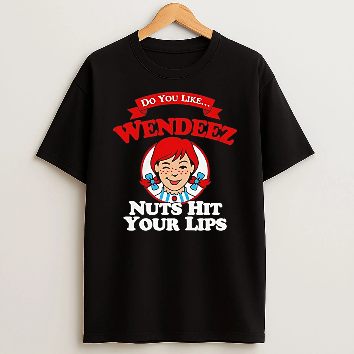 Wendeez Nuts Hit Your Lips Do You Like Shirts