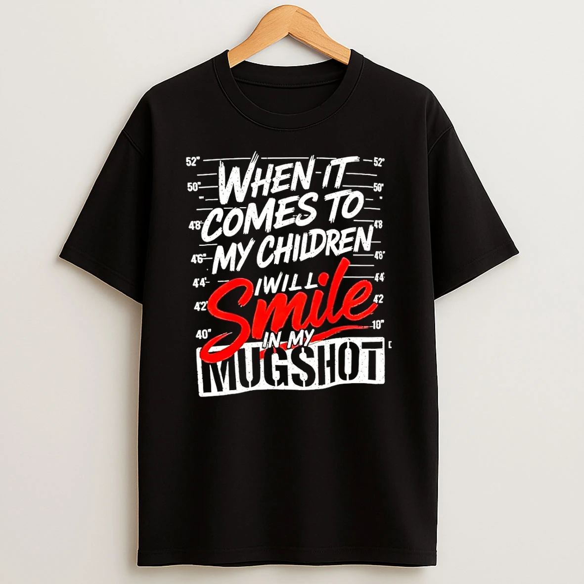 When It Comes To My Children I Will Smile In My Mugshot Shirts