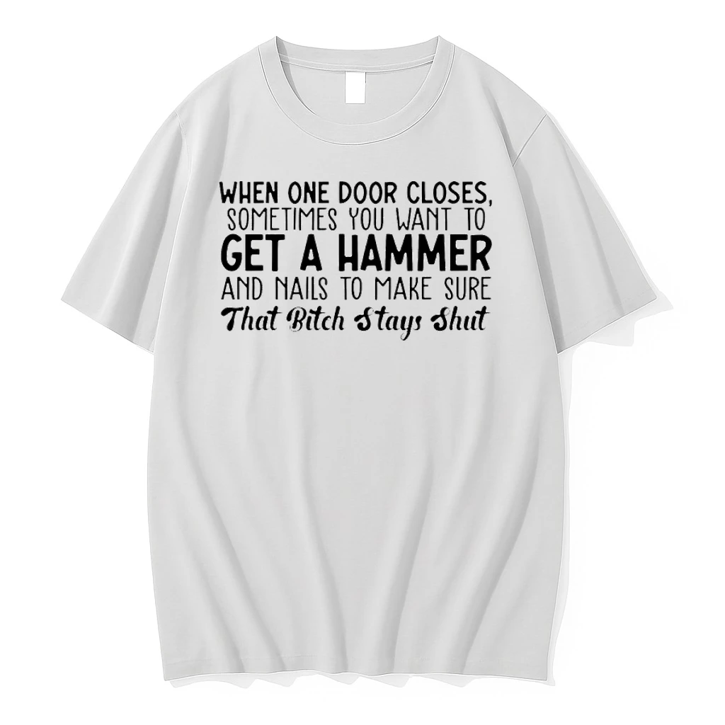 When One Door Closes Sometimes You Want To Get A Hammer And Nails To Make Sure That Bitch Stays Shut Shirts