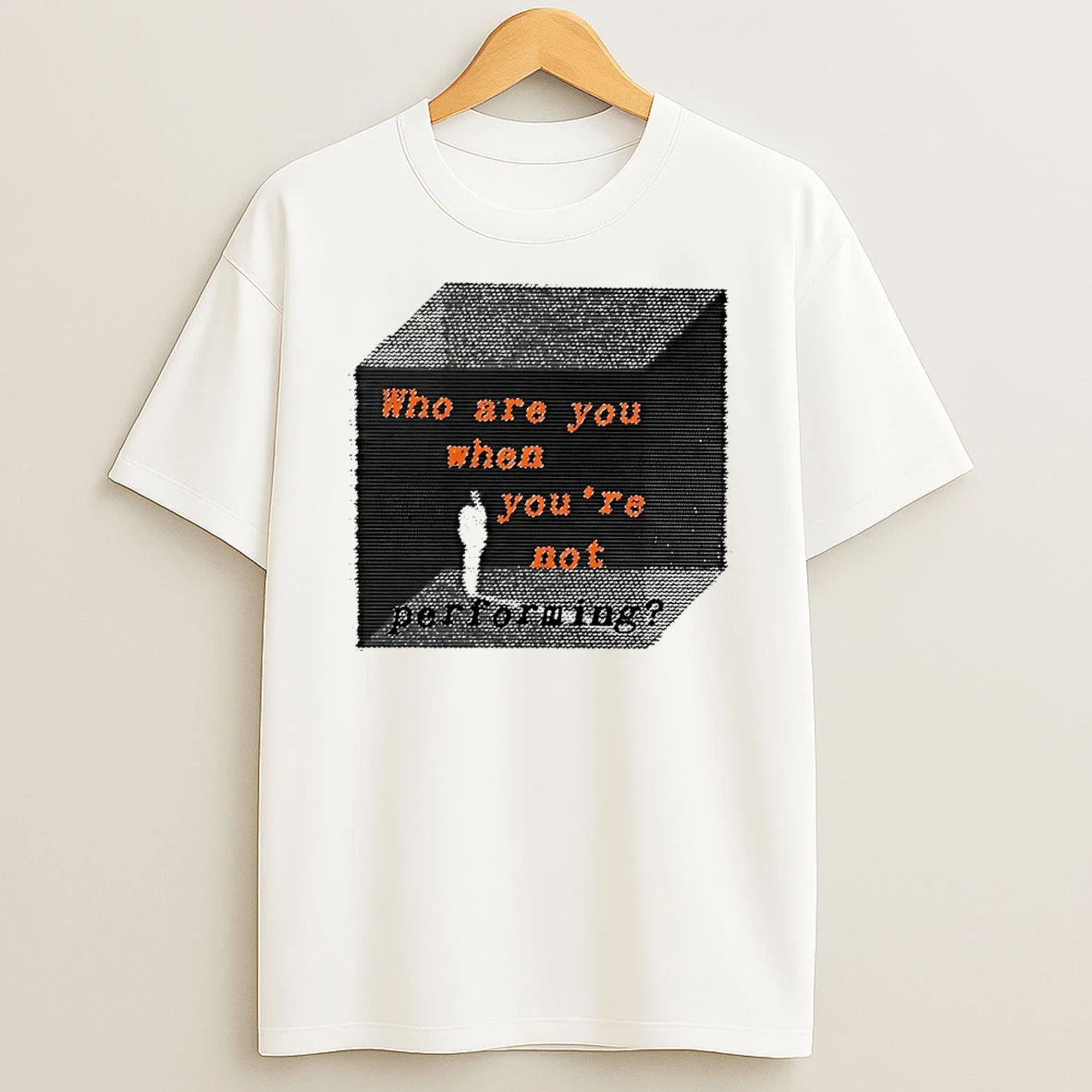 Who Are You When Youre Not Performing Shirts