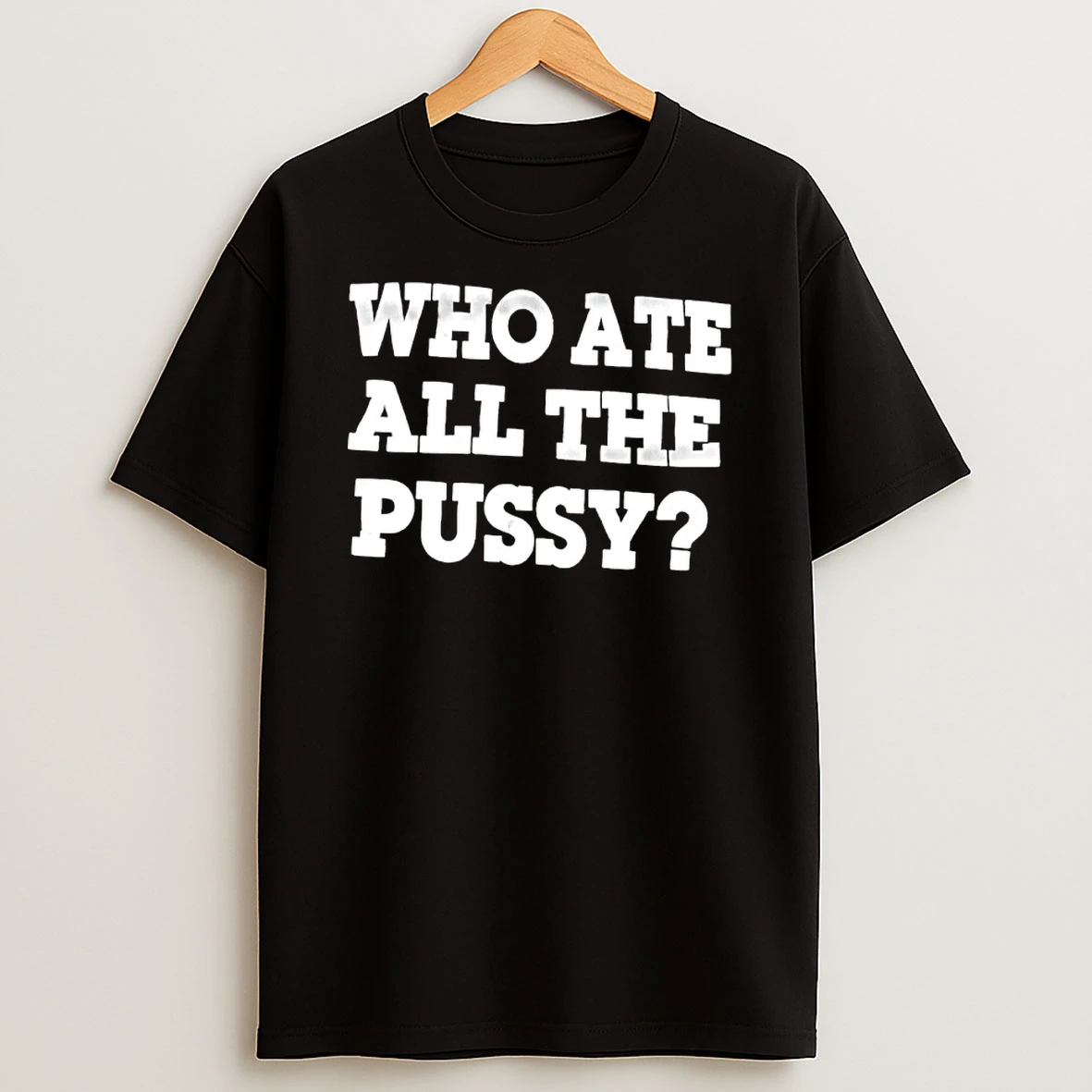 Who Ate All The Pussy Dark Humor Shirts