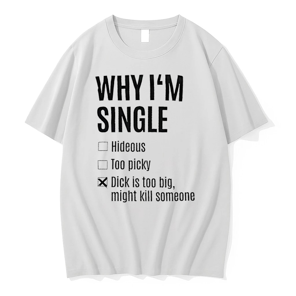 Why Im Single Hideous To Picky Dick Is Too Big Might Kill Someone Shirts