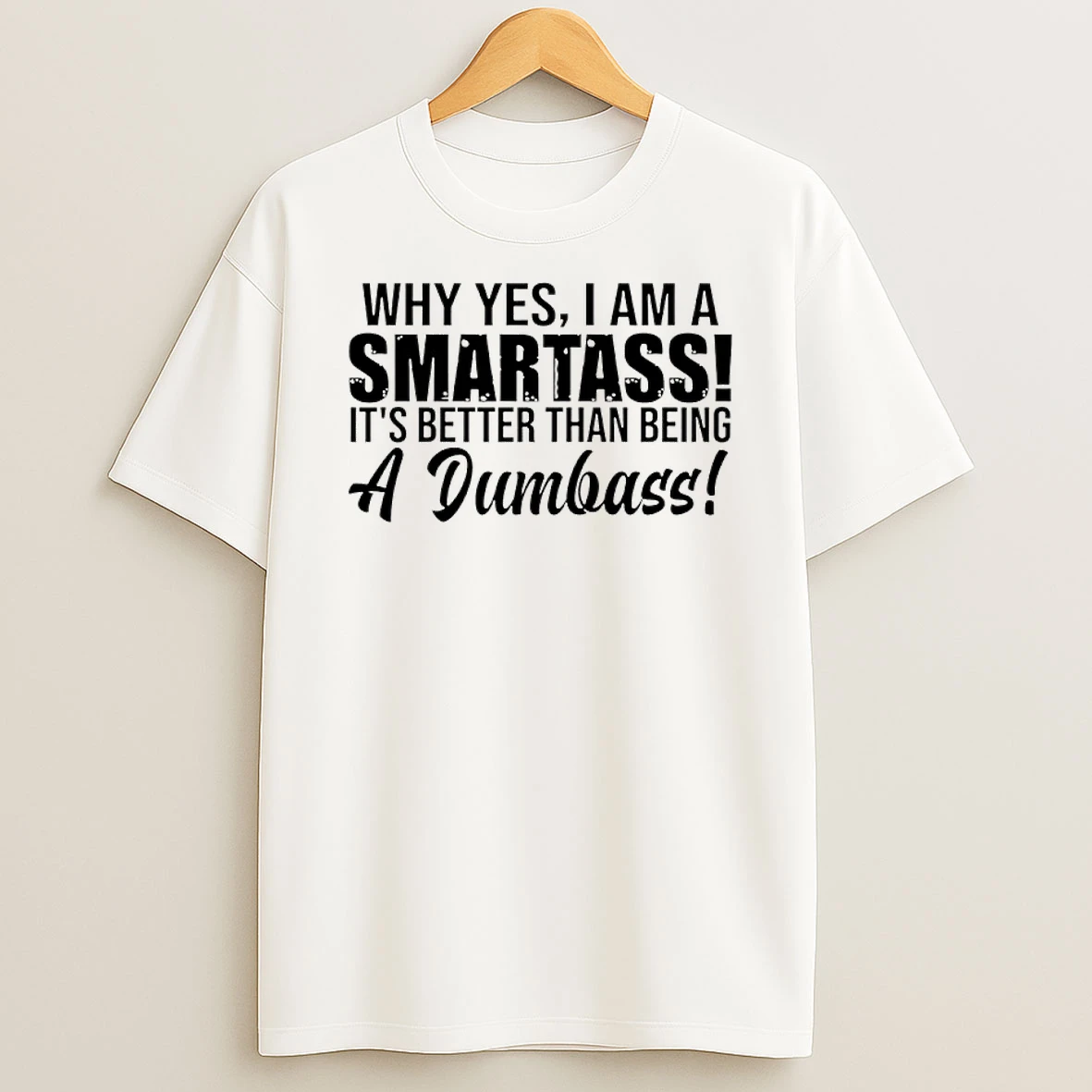 Why Yes I Am A Smartass Its Better Than Being A Dumbass Shirts